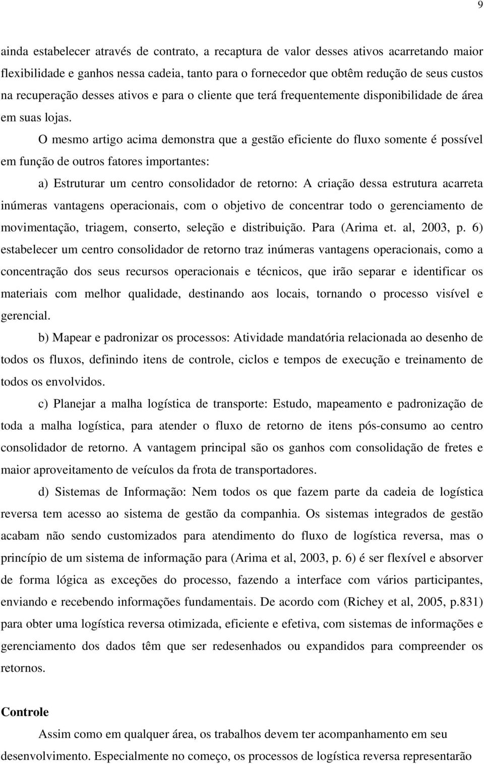 O mesmo artigo acima demonstra que a gestão eficiente do fluxo somente é possível em função de outros fatores importantes: a) Estruturar um centro consolidador de retorno: A criação dessa estrutura