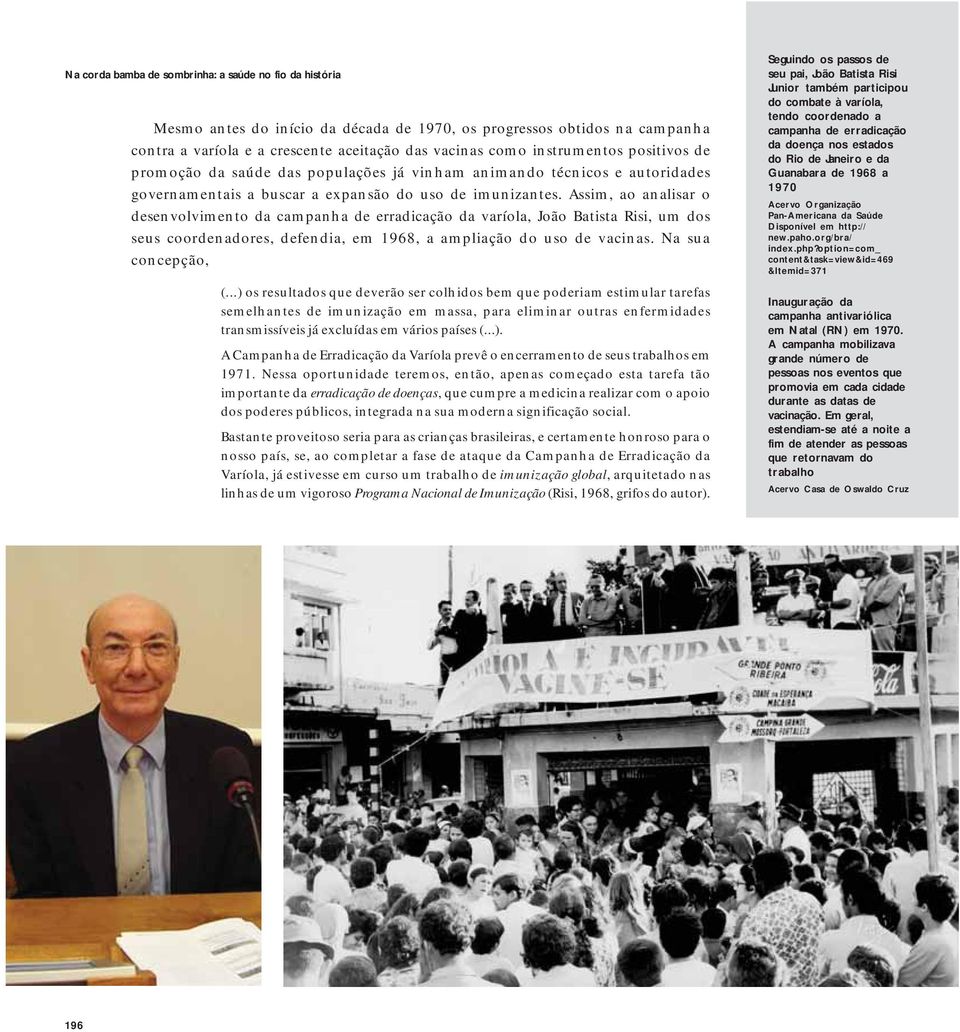 Assim, ao analisar o desenvolvimento da campanha de erradicação da varíola, João Batista Risi, um dos seus coordenadores, defendia, em 1968, a ampliação do uso de vacinas. Na sua concepção, (.