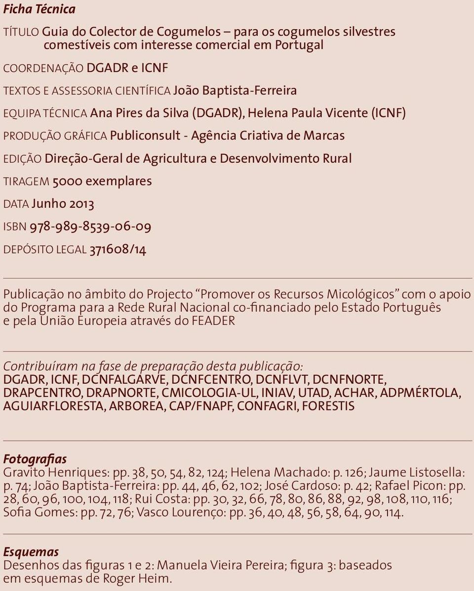 Desenvolvimento Rural TIRAGEM 5000 exemplares DATA Junho 2013 ISBN 978-989-8539-06-09 DEPÓSITO LEGAL 371608/14 Publicação no âmbito do Projecto Promover os Recursos Micológicos com o apoio do