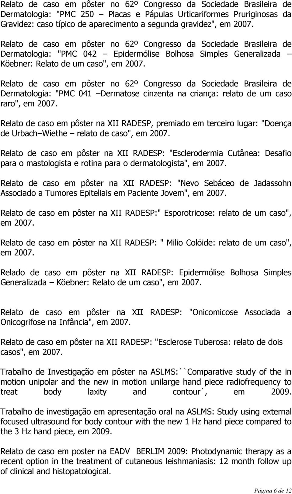 Relato de caso em pôster no 62º Congresso da Sociedade Brasileira de Dermatologia: "PMC 041 Dermatose cinzenta na criança: relato de um caso raro", em 2007.