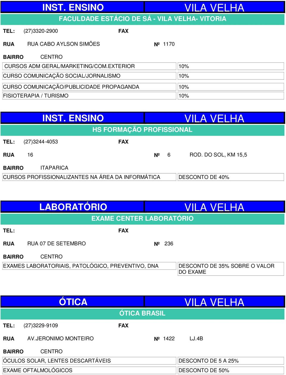 ROD. DO SOL, KM 15,5 ITAPARICA CURSOS PROFISSIONALIZANTES NA ÁREA DA INFORMÁTICA DESCONTO DE 40% LABORATÓRIO EXAME CENTER LABORATÓRIO VILA VELHA 07 DE SETEMBRO Nº 236 EXAMES