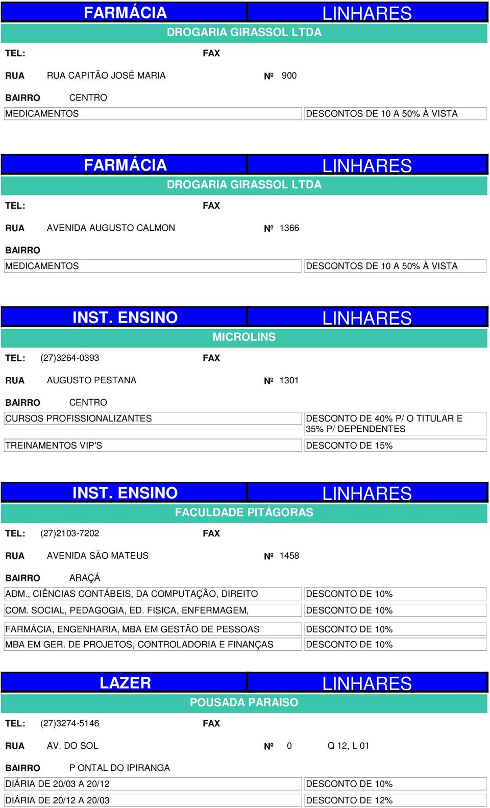 FACULDADE PITÁGORAS LINHARES (27)2103-7202 AVENIDA SÃO MATEUS Nº 1458 ARAÇÁ ADM., CIÊNCIAS CONTÁBEIS, DA COMPUTAÇÃO, DIREITO COM. SOCIAL, PEDAGOGIA, ED.