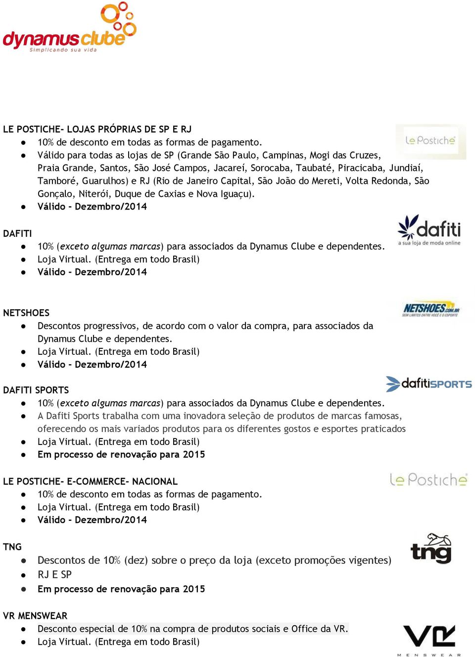 Janeiro Capital, São João do Mereti, Volta Redonda, São Gonçalo, Niterói, Duque de Caxias e Nova Iguaçu). DAFITI 10% (exceto algumas marcas) para associados da Dynamus Clube e dependentes.