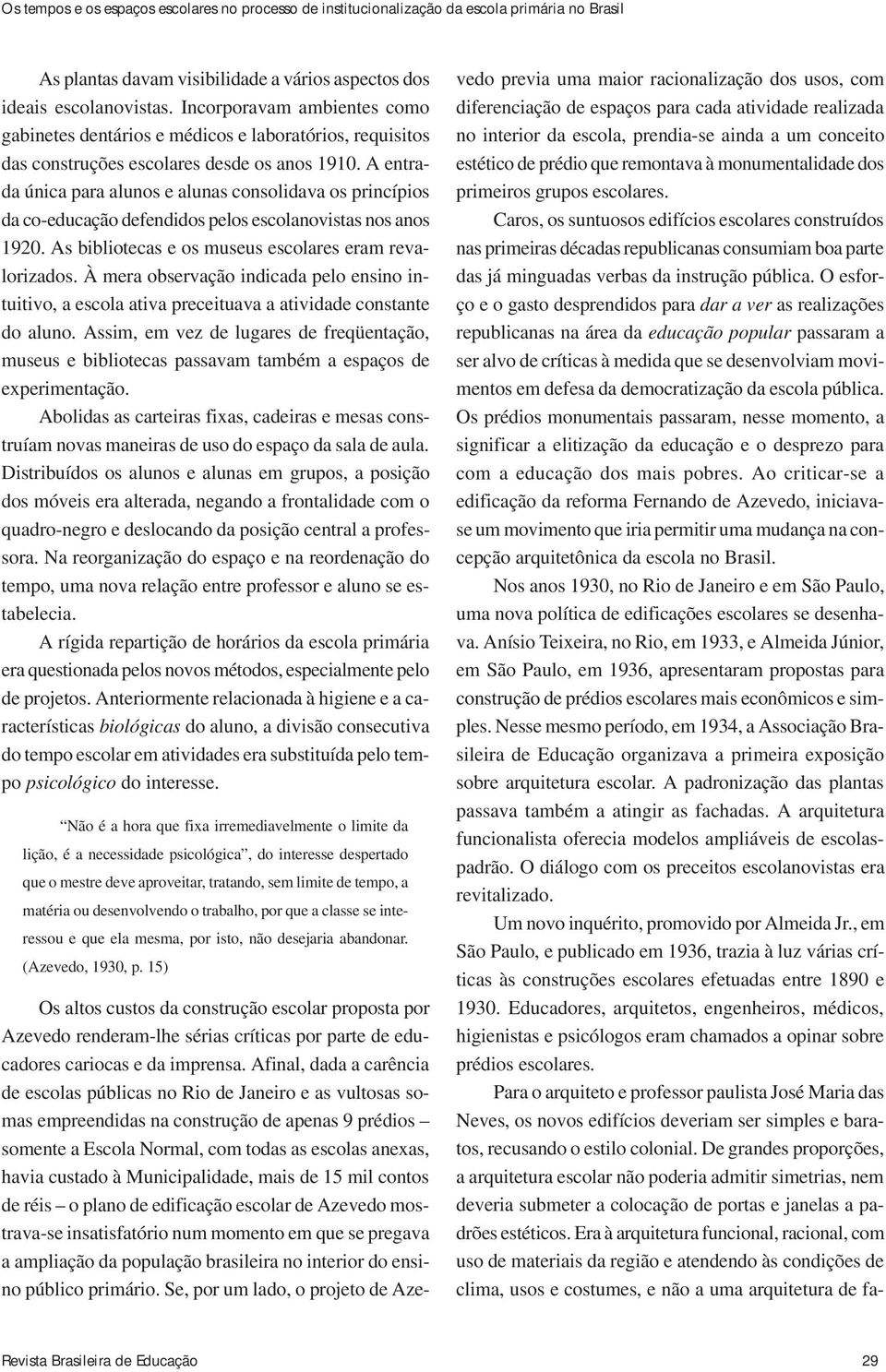 A entrada única para alunos e alunas consolidava os princípios da co-educação defendidos pelos escolanovistas nos anos 1920. As bibliotecas e os museus escolares eram revalorizados.