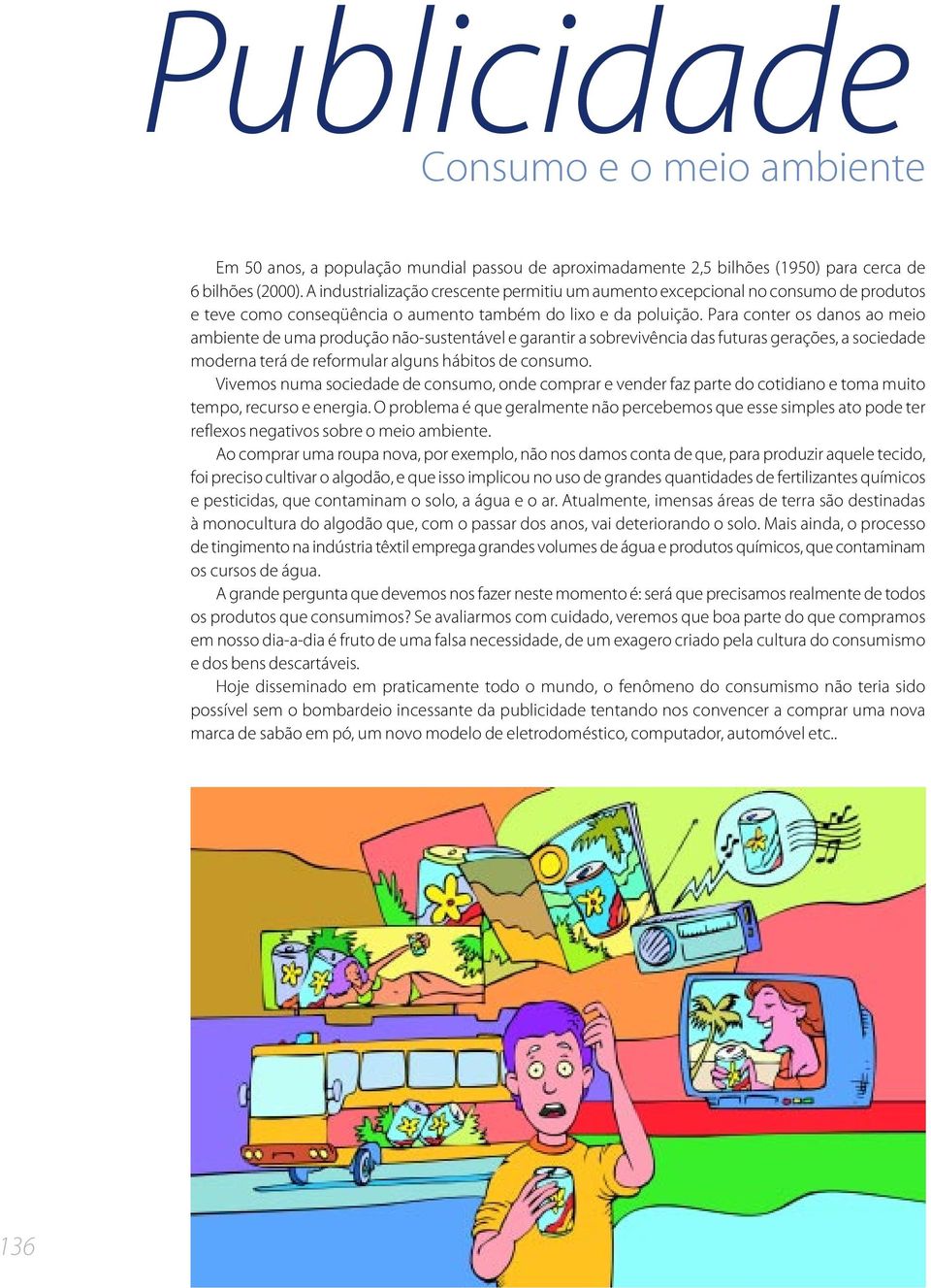 Para conter os danos ao meio ambiente de uma produção não-sustentável e garantir a sobrevivência das futuras gerações, a sociedade moderna terá de reformular alguns hábitos de consumo.