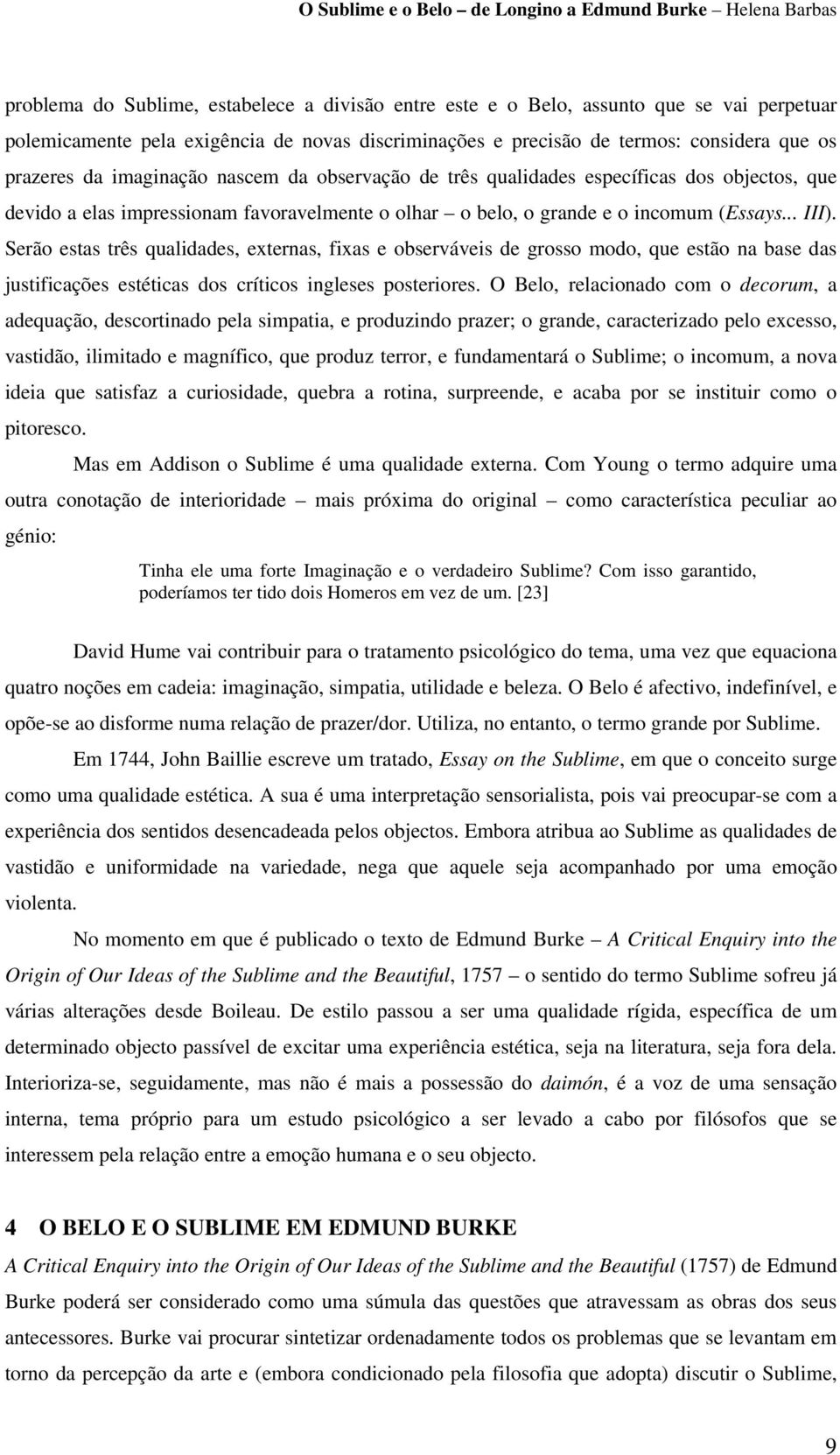 Serão estas três qualidades, externas, fixas e observáveis de grosso modo, que estão na base das justificações estéticas dos críticos ingleses posteriores.