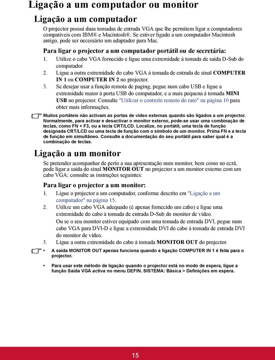 Utilize o cabo VGA fornecido e ligue uma extremidade à tomada de saída D-Sub do computador. 2.