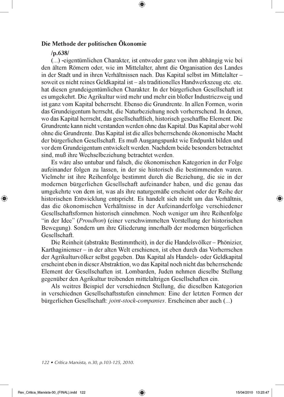 Das Kapital s elbst im Mittelalter soweit es nicht reines Geldkapital ist als traditionelles Handwerkszeug etc. etc. hat diesen grundeigentümlichen Charakter.