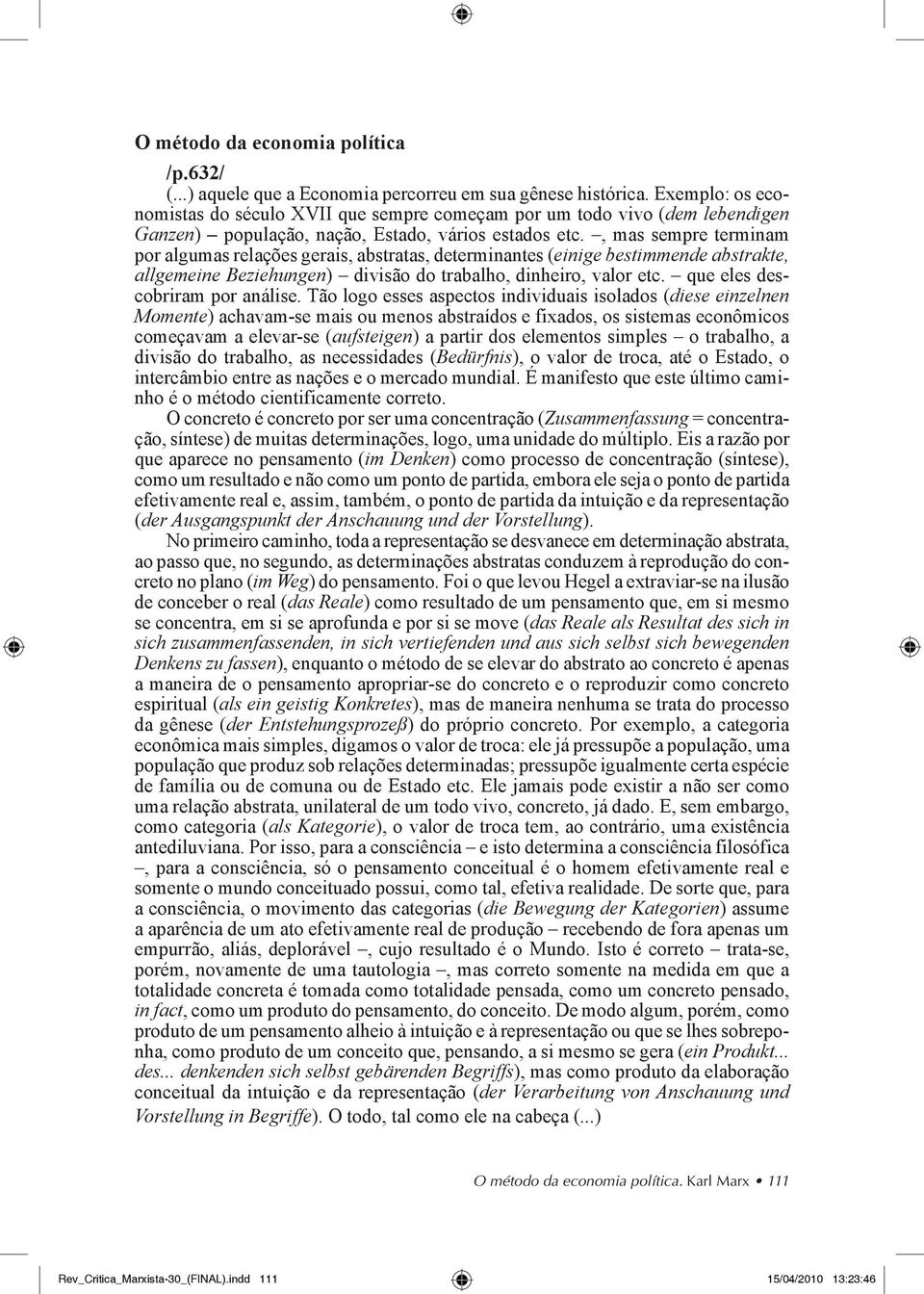 , mas sempre terminam por algumas relações gerais, abstratas, determinantes (einige bestimmende abstrakte, allgemeine Beziehungen) divisão do trabalho, dinheiro, valor etc.