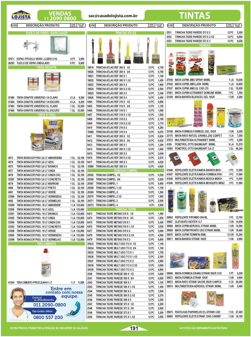 LIDER C/10 6 PT 3,950 26293 TIJOLO DE VIDRO ONDULADO 6 PC 8,900 TINTA GRAFITE 37480 TINTA GRAFITE UNIVERSO 1/4 CLARO 6 LA 9,300 37484 TINTA GRAFITE UNIVERSO 1/4 ESCURO 6 LA 9,300 37483 TINTA GRAFITE