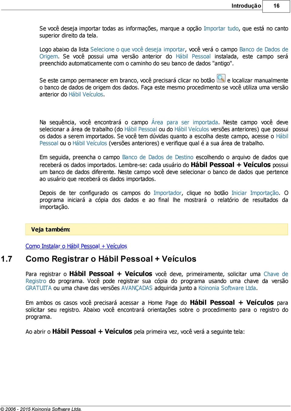 Se você possui uma versão anterior do Hábil Pessoal instalada, este campo será preenchido automaticamente com o caminho do seu banco de dados "antigo".