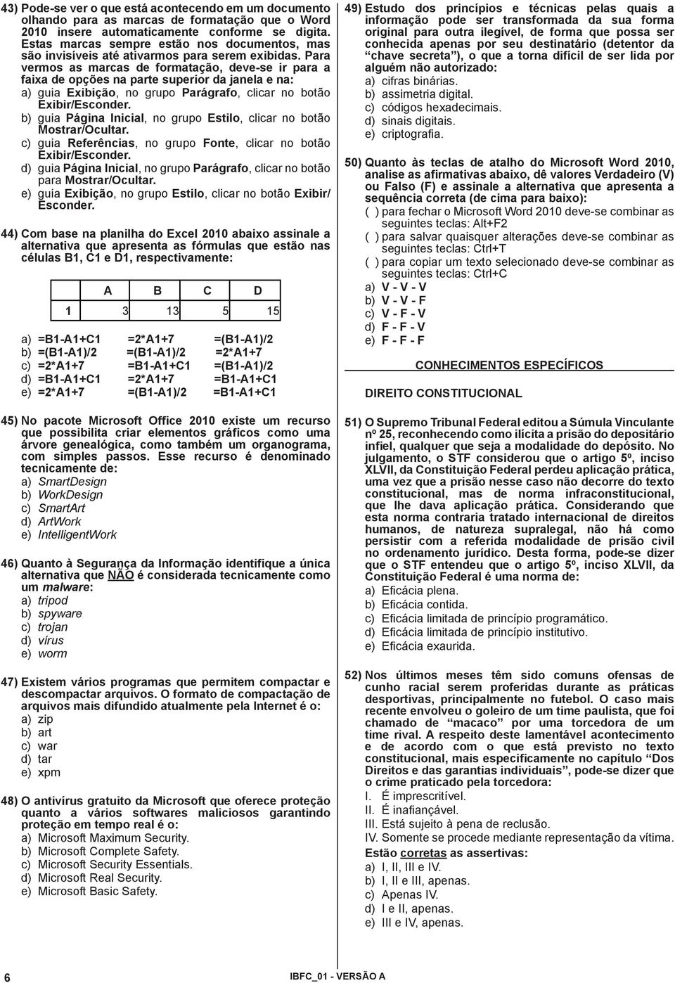 Para vermos as marcas de formatação, deve-se ir para a faixa de opções na parte superior da janela e na: a) guia Exibição, no grupo Parágrafo, clicar no botão Exibir/Esconder.