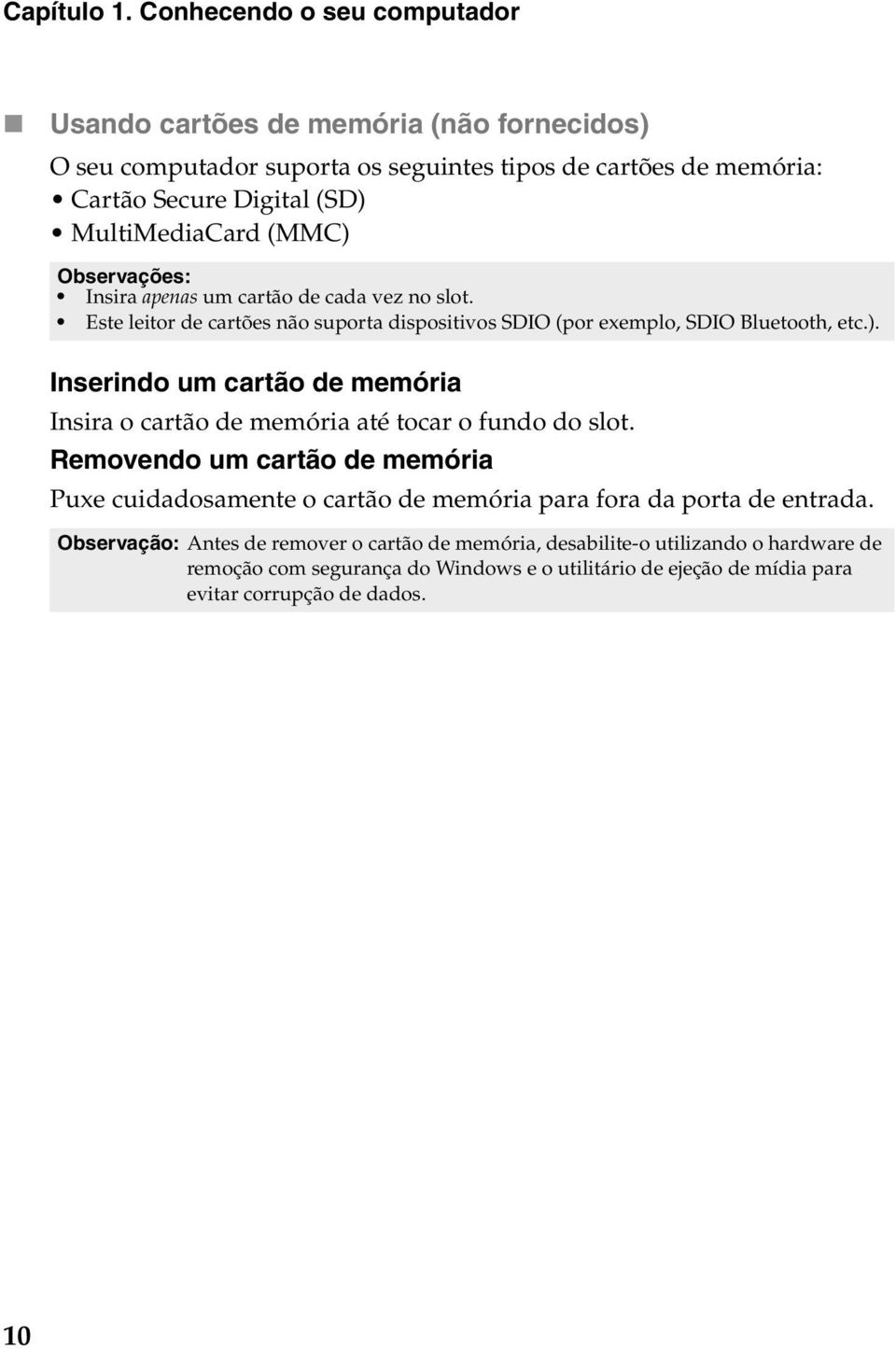 (MMC) Observações: Insira apenas um cartão de cada vez no slot. Este leitor de cartões não suporta dispositivos SDIO (por exemplo, SDIO Bluetooth, etc.). Inserindo um cartão de memória Insira o cartão de memória até tocar o fundo do slot.