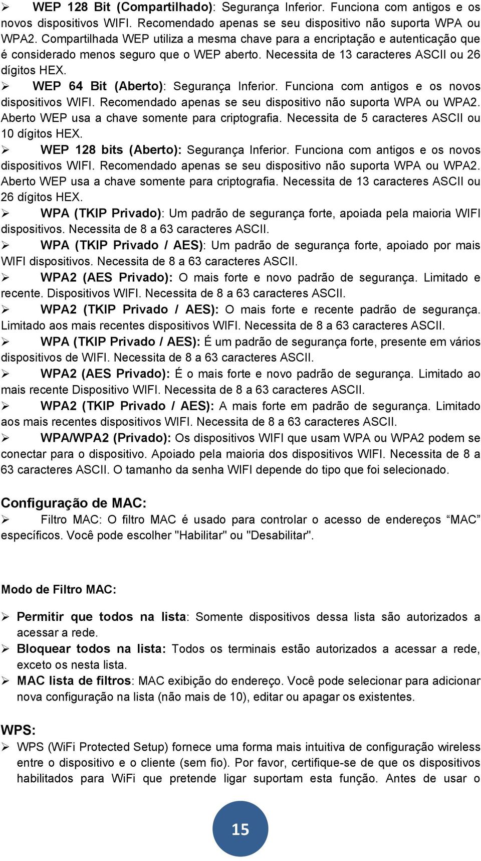 WEP 64 Bit (Aberto): Segurança Inferior. Funciona com antigos e os novos dispositivos WIFI. Recomendado apenas se seu dispositivo não suporta WPA ou WPA2.