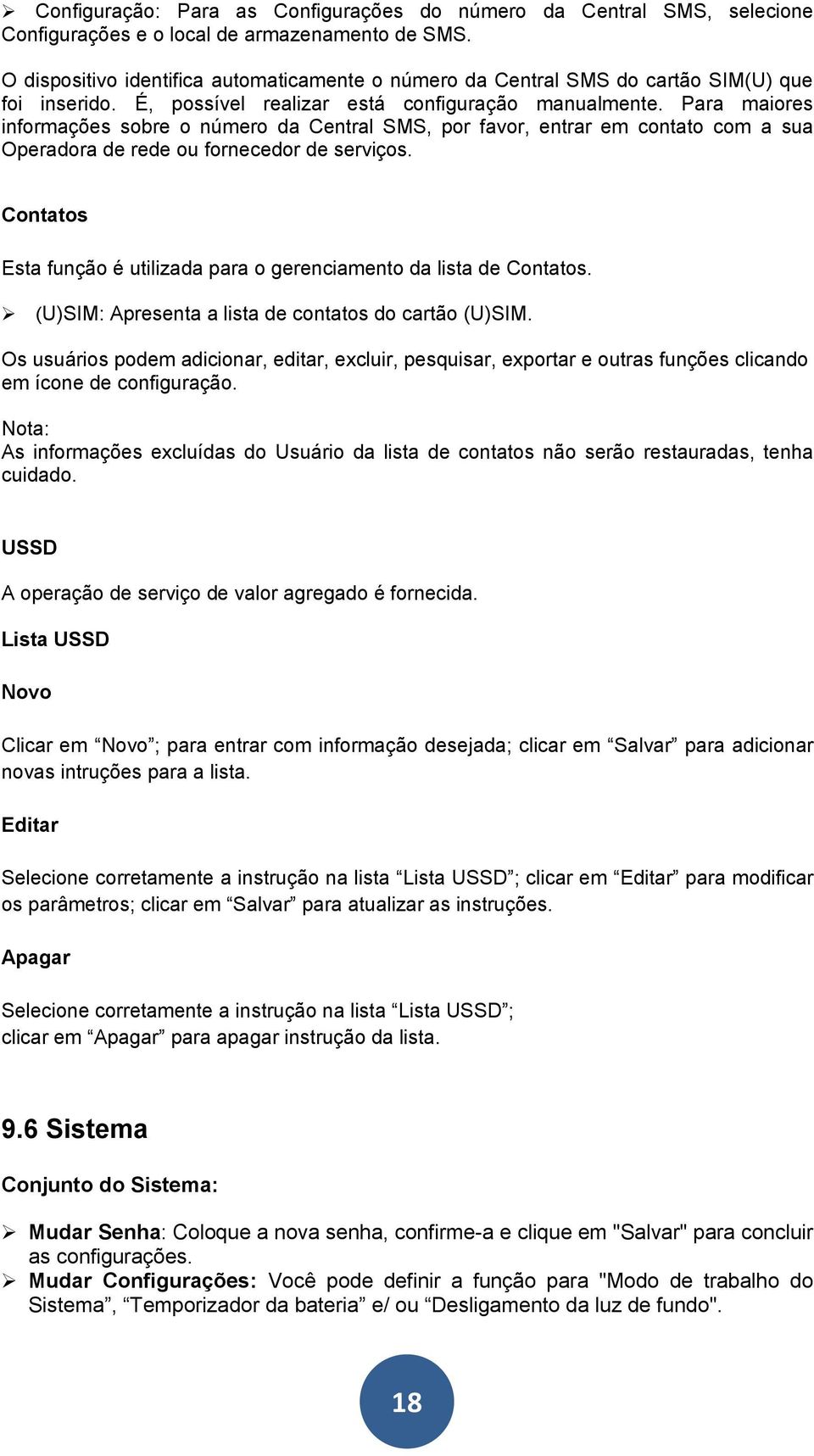 Para maiores informações sobre o número da Central SMS, por favor, entrar em contato com a sua Operadora de rede ou fornecedor de serviços.