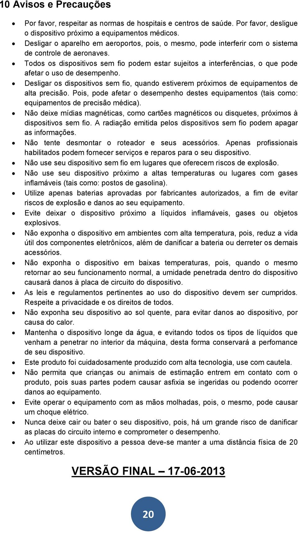 Todos os dispositivos sem fio podem estar sujeitos a interferências, o que pode afetar o uso de desempenho.