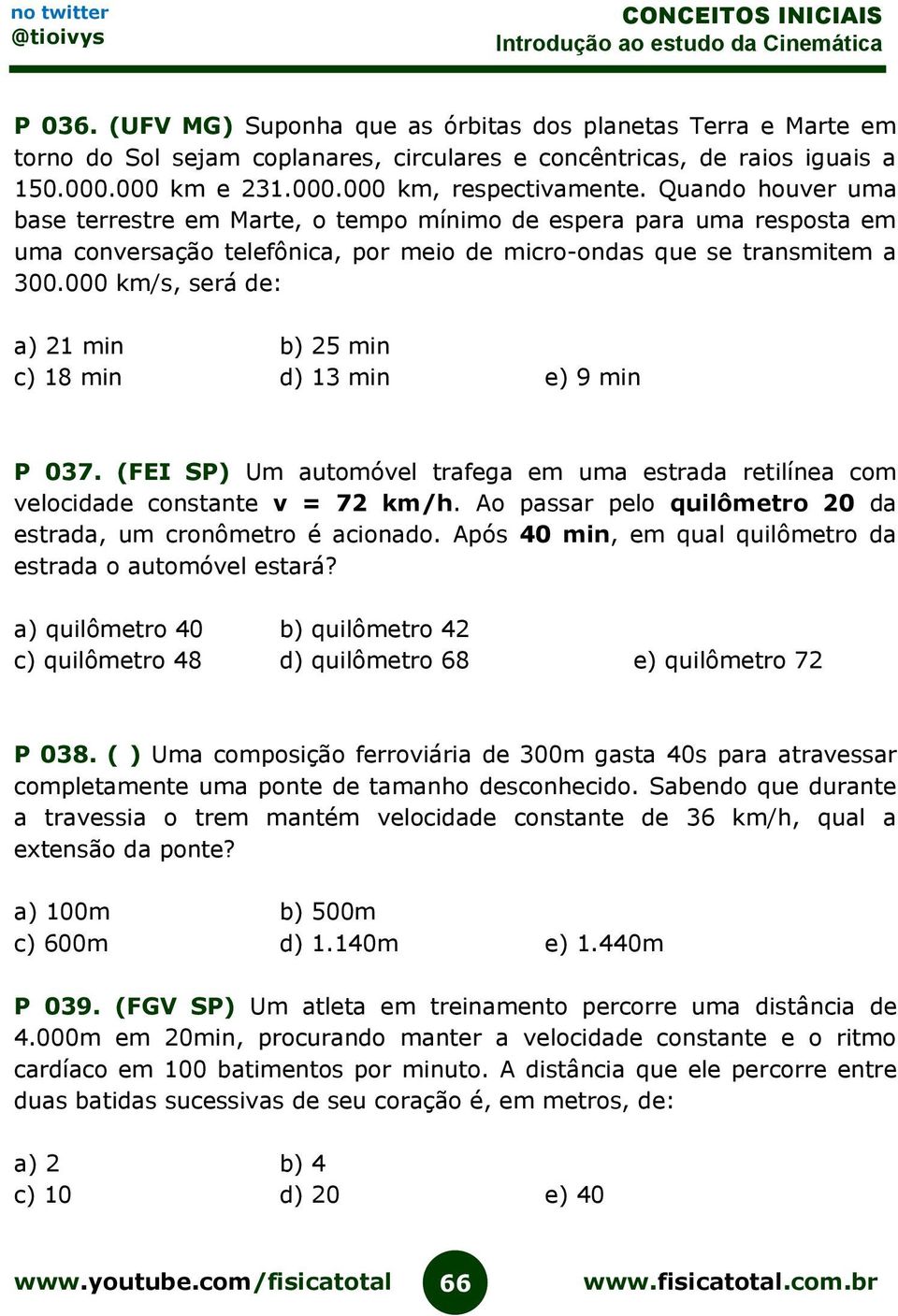 000 km/s, será de: a) 21 min b) 25 min c) 18 min d) 13 min e) 9 min P 037. (FEI SP) Um automóvel trafega em uma estrada retilínea com velocidade constante v = 72 km/h.