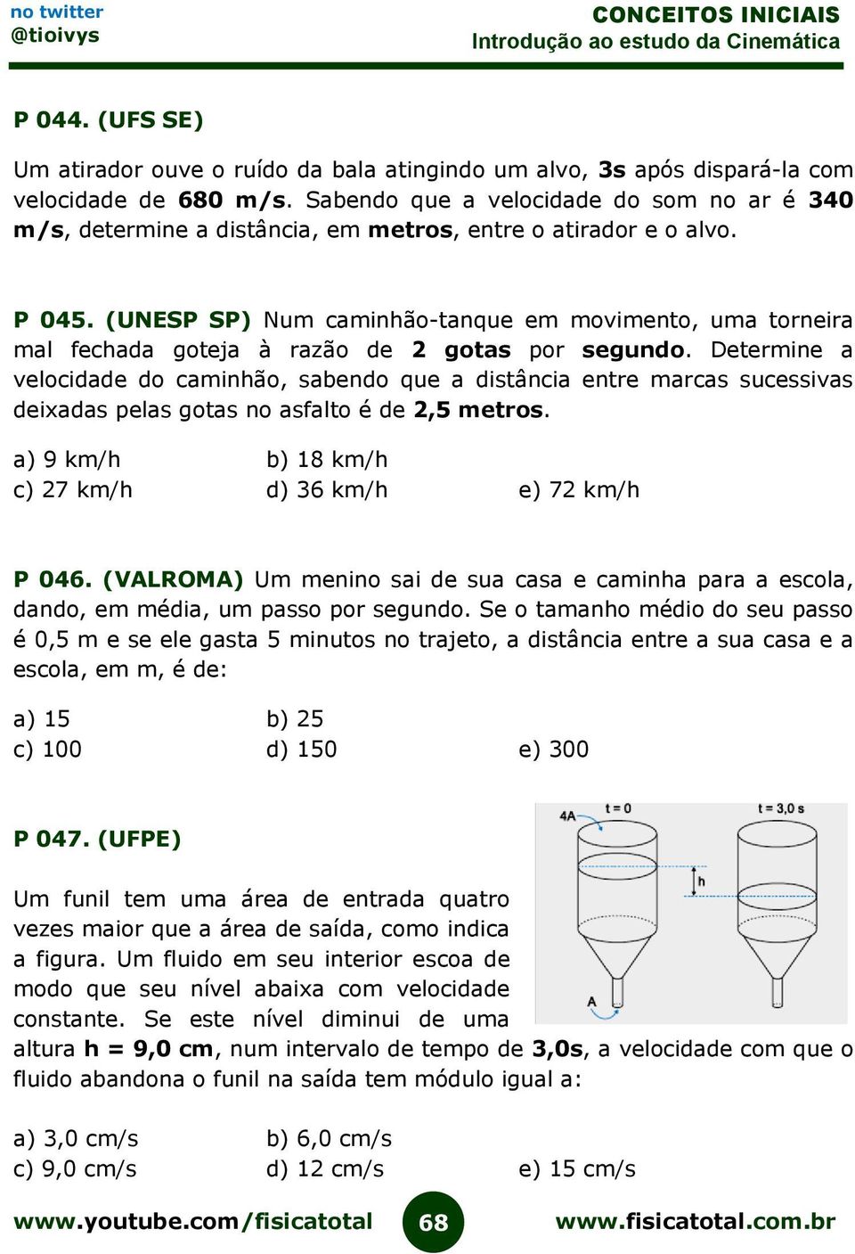 (UNESP SP) Num caminhão-tanque em movimento, uma torneira mal fechada goteja à razão de 2 gotas por segundo.