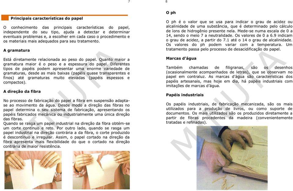 Diferentes tipos de papéis podem apresentar uma enorme variedade de gramaturas, desde as mais baixas (papéis quase transparentes e finos) até gramaturas muito elevadas (papéis espessos e compactos).