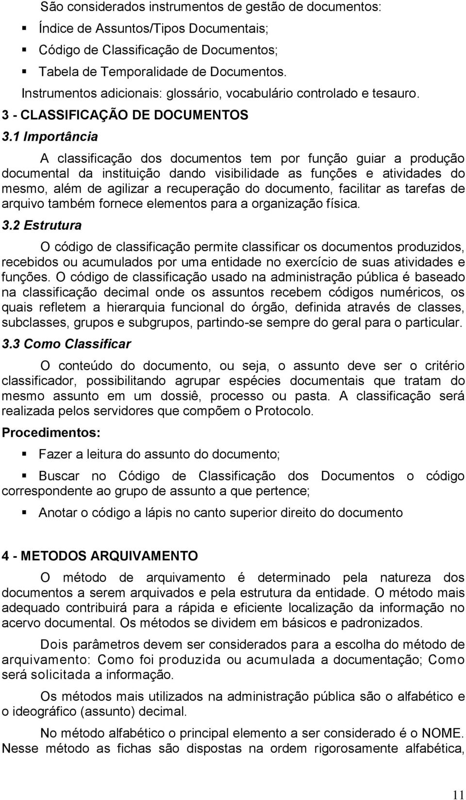 1 Importância A classificação dos documentos tem por função guiar a produção documental da instituição dando visibilidade as funções e atividades do mesmo, além de agilizar a recuperação do