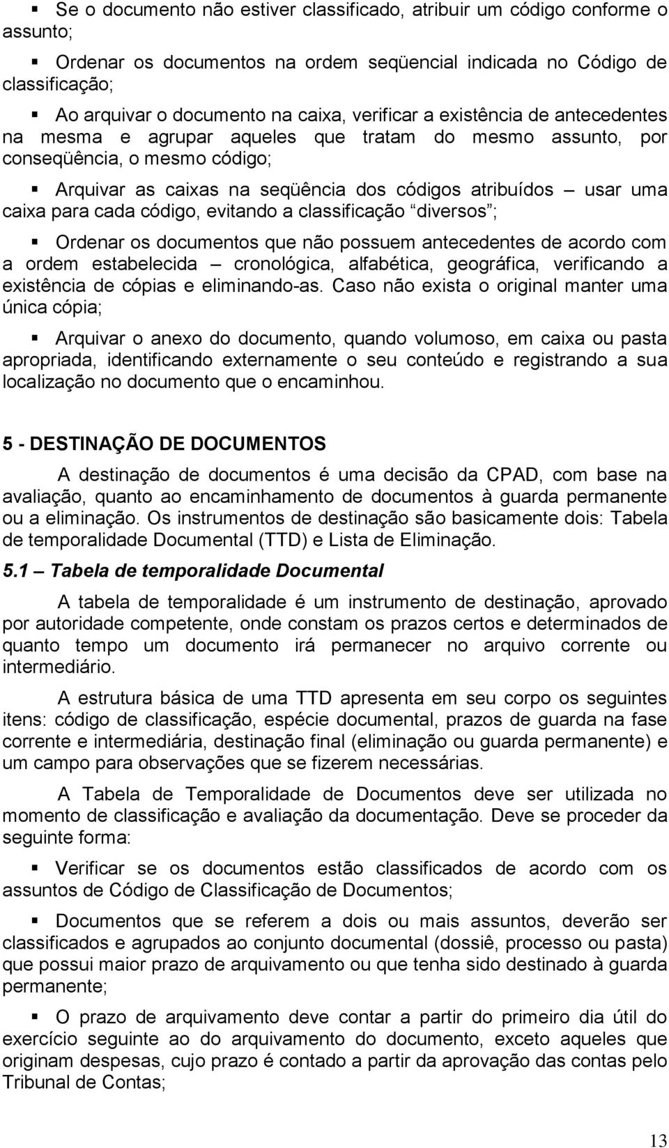 para cada código, evitando a classificação diversos ; Ordenar os documentos que não possuem antecedentes de acordo com a ordem estabelecida cronológica, alfabética, geográfica, verificando a