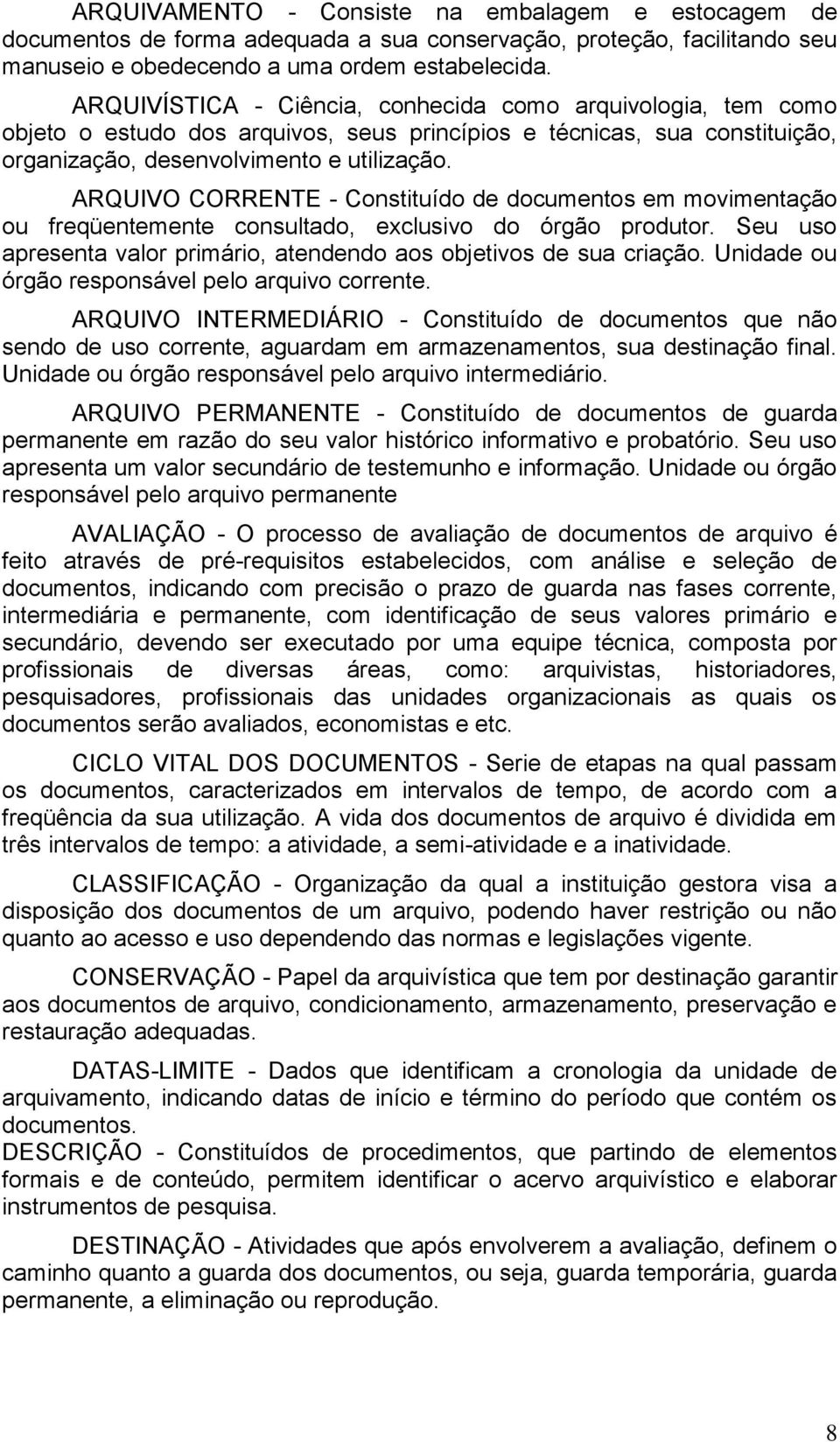 ARQUIVO CORRENTE - Constituído de documentos em movimentação ou freqüentemente consultado, exclusivo do órgão produtor. Seu uso apresenta valor primário, atendendo aos objetivos de sua criação.