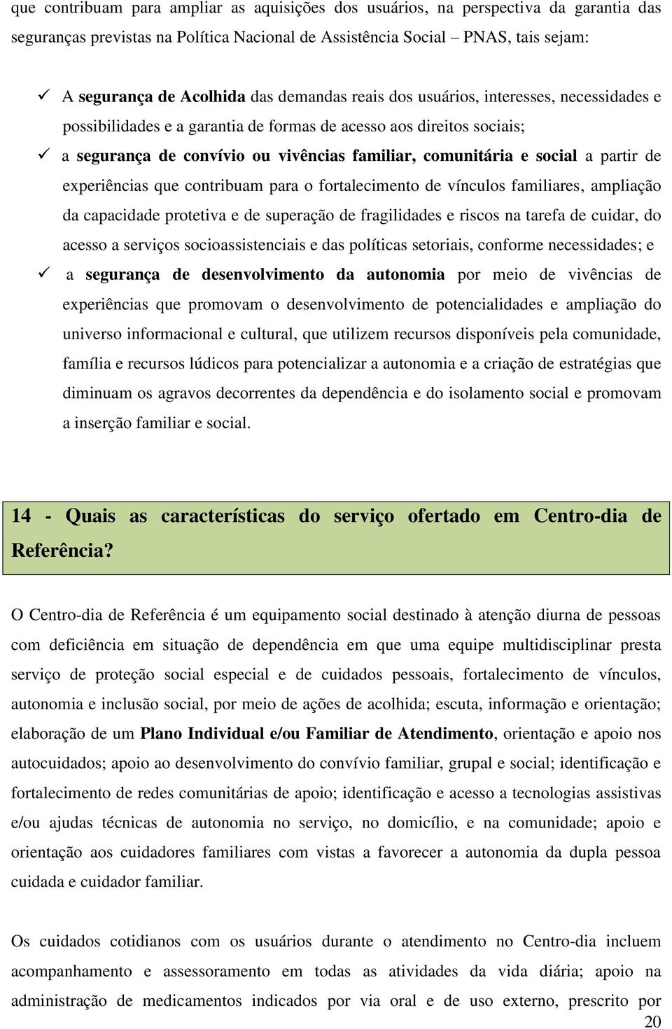 partir de experiências que contribuam para o fortalecimento de vínculos familiares, ampliação da capacidade protetiva e de superação de fragilidades e riscos na tarefa de cuidar, do acesso a serviços