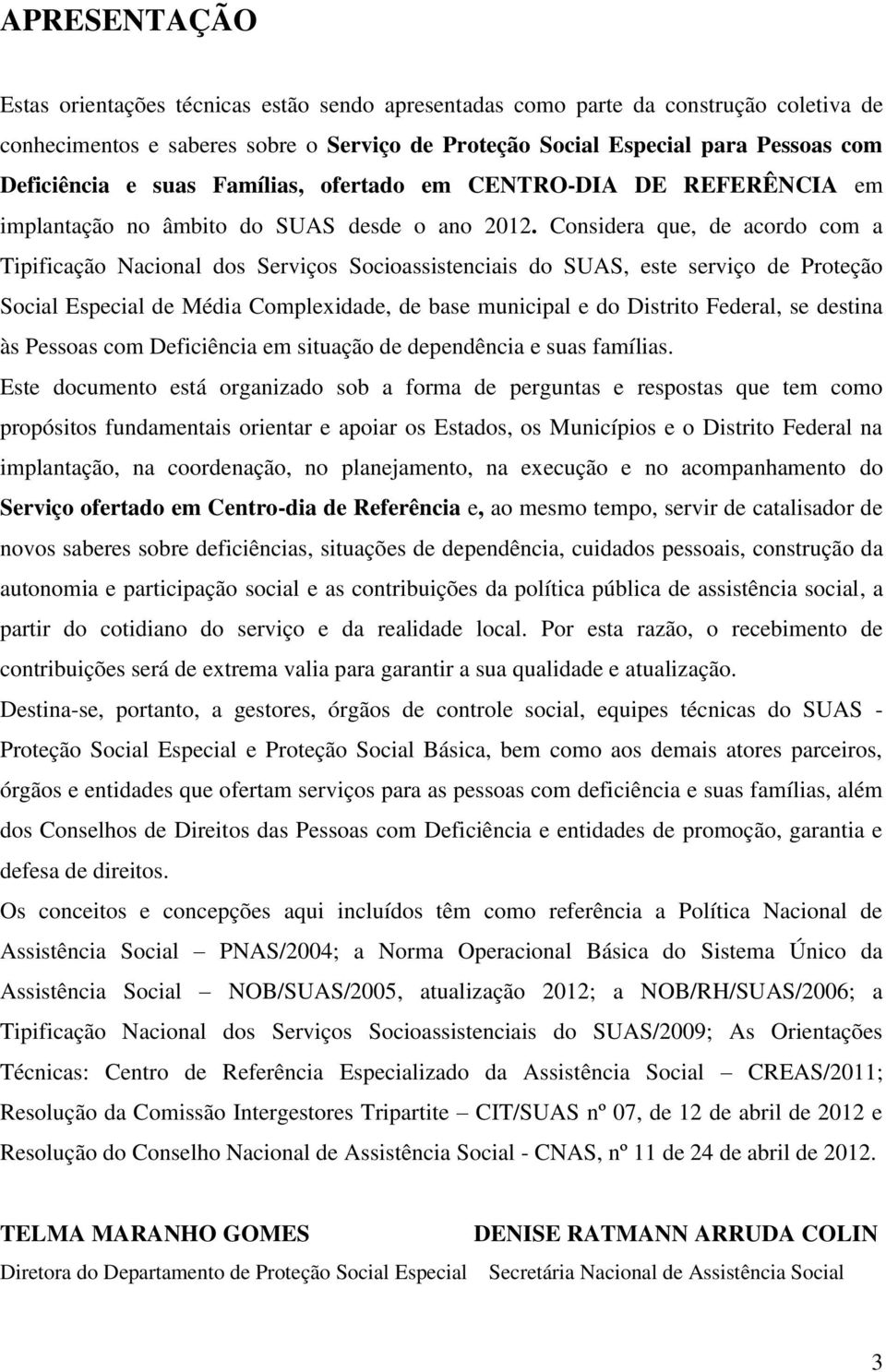 Considera que, de acordo com a Tipificação Nacional dos Serviços Socioassistenciais do SUAS, este serviço de Proteção Social Especial de Média Complexidade, de base municipal e do Distrito Federal,