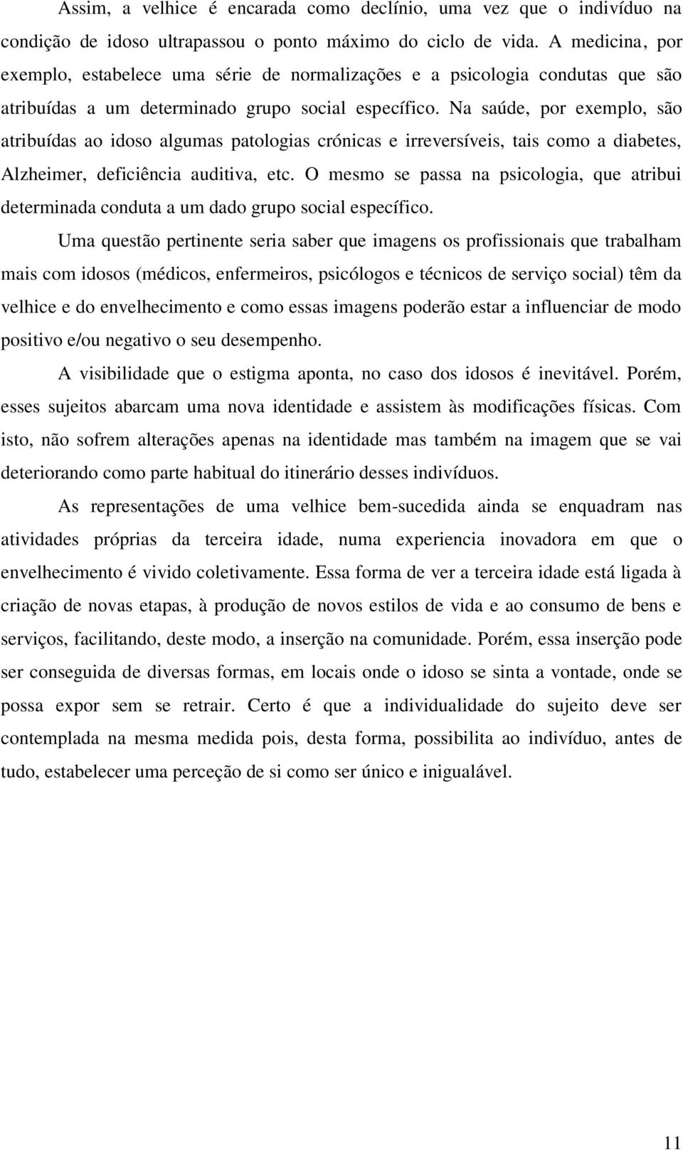 Na saúde, por exemplo, são atribuídas ao idoso algumas patologias crónicas e irreversíveis, tais como a diabetes, Alzheimer, deficiência auditiva, etc.