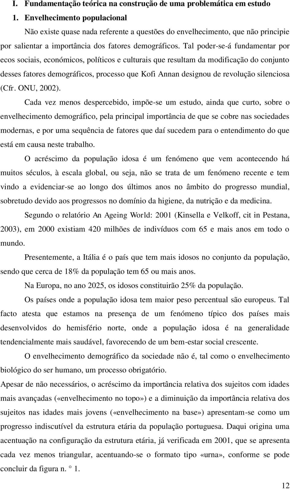 Tal poder-se-á fundamentar por ecos sociais, económicos, políticos e culturais que resultam da modificação do conjunto desses fatores demográficos, processo que Kofi Annan designou de revolução