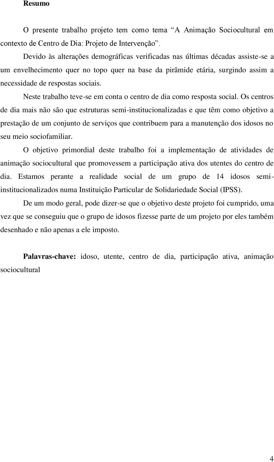 Neste trabalho teve-se em conta o centro de dia como resposta social.