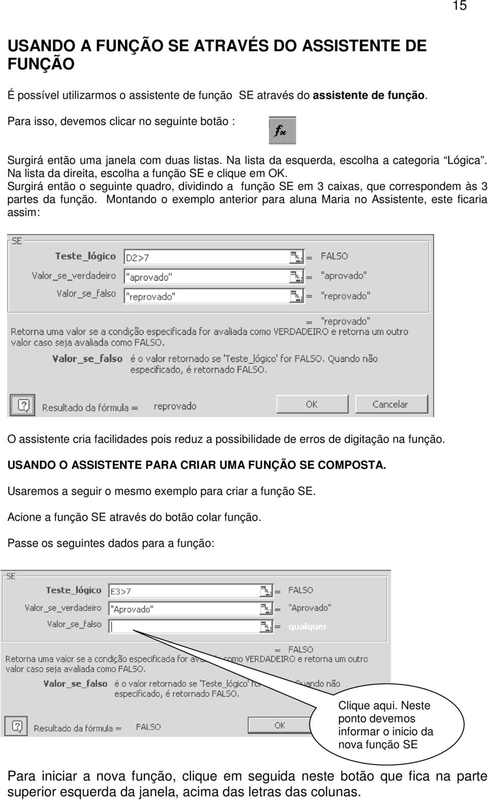 Surgirá então o seguinte quadro, dividindo a função SE em 3 caixas, que correspondem às 3 partes da função.