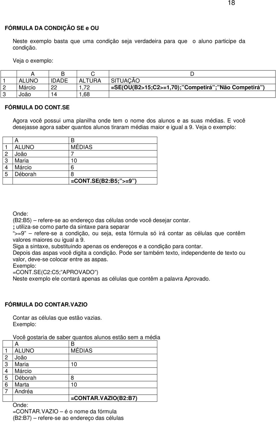 SE Agora você possui uma planilha onde tem o nome dos alunos e as suas médias. E você desejasse agora saber quantos alunos tiraram médias maior e igual a 9.