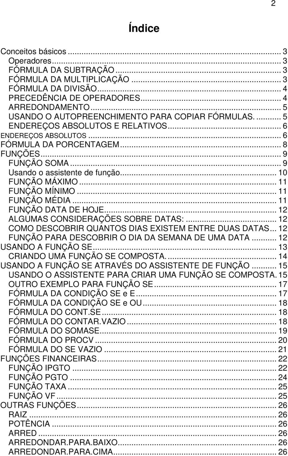 .. 9 Usando o assistente de função... 10 FUNÇÃO MÁXIMO... 11 FUNÇÃO MÍNIMO... 11 FUNÇÃO MÉDIA... 11 FUNÇÃO DATA DE HOJE... 12 ALGUMAS CONSIDERAÇÕES SOBRE DATAS:.