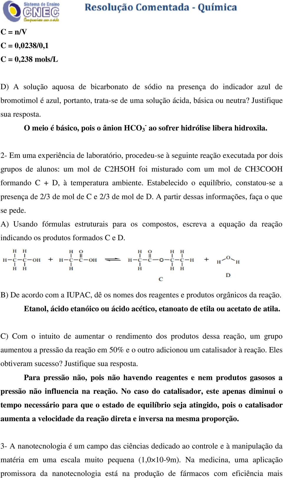 2- Em uma experiência de laboratório, procedeu-se à seguinte reação executada por dois grupos de alunos: um mol de C2H5OH foi misturado com um mol de CH3COOH formando C + D, à temperatura ambiente.