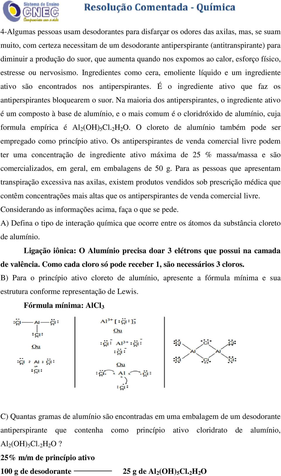 É o ingrediente ativo que faz os antiperspirantes bloquearem o suor.