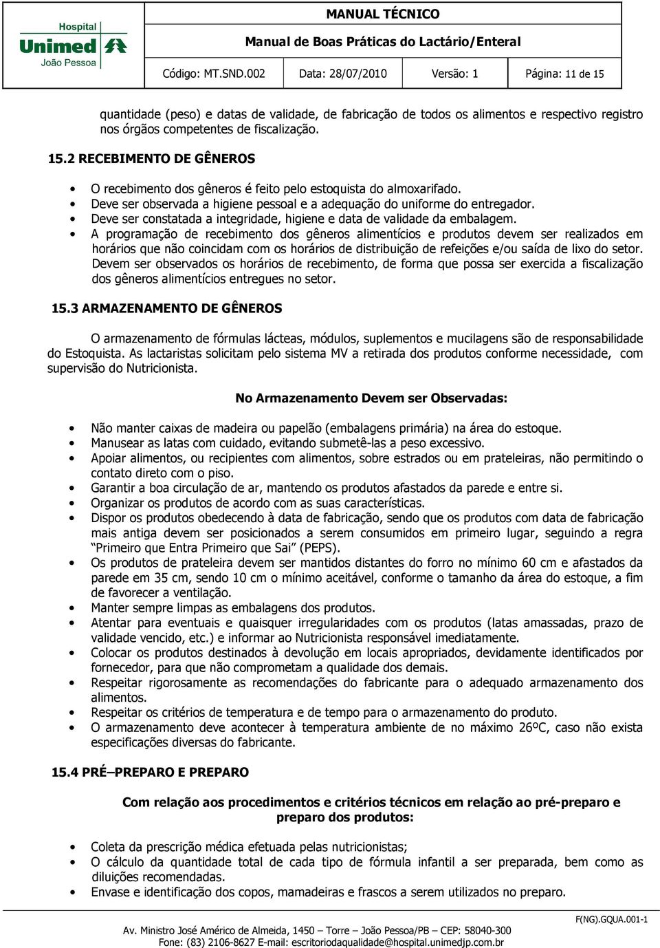 Deve ser constatada a integridade, higiene e data de validade da embalagem.