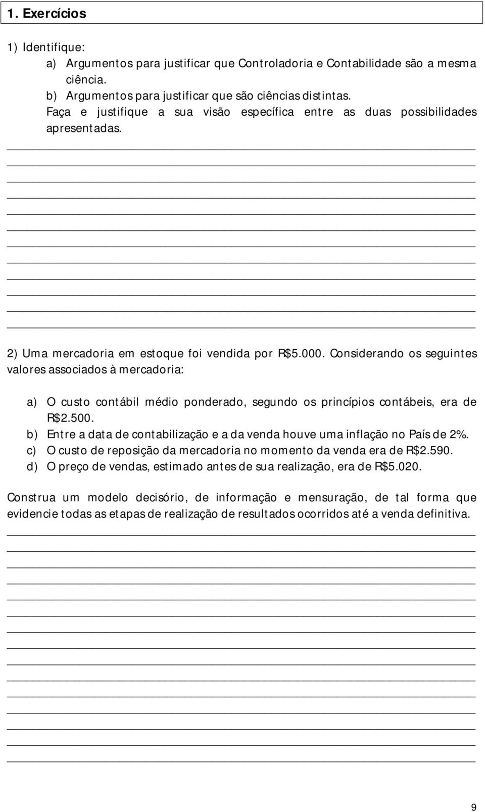 Considerando os seguintes valores associados à mercadoria: a) O custo contábil médio ponderado, segundo os princípios contábeis, era de R$2.500.