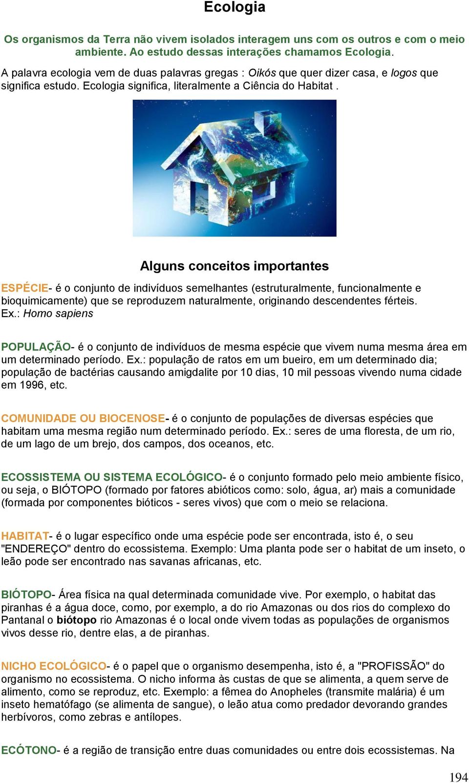 Alguns conceitos importantes ESPÉCIE- é o conjunto de indivíduos semelhantes (estruturalmente, funcionalmente e bioquimicamente) que se reproduzem naturalmente, originando descendentes férteis. Ex.