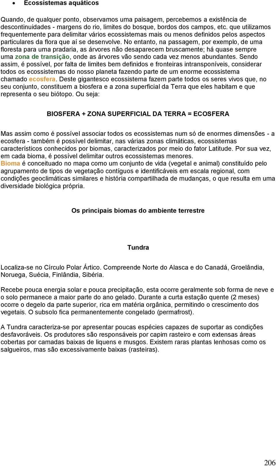 No entanto, na passagem, por exemplo, de uma floresta para uma pradaria, as árvores não desaparecem bruscamente; há quase sempre uma zona de transição, onde as árvores vão sendo cada vez menos