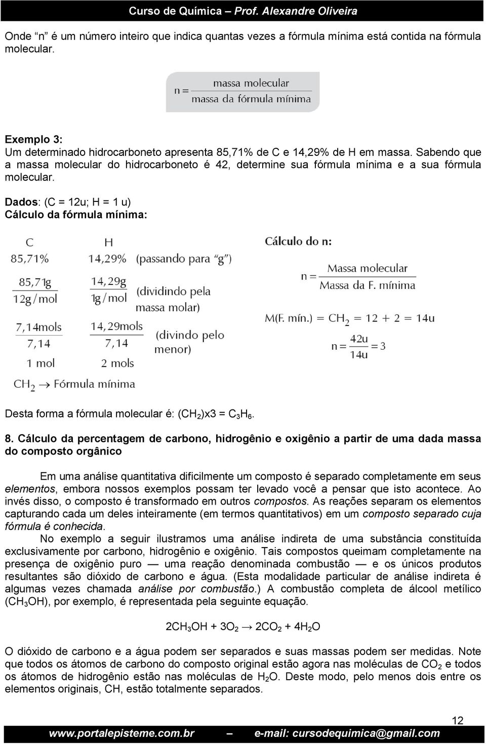 Dados: (C = 12u; H = 1 u) Cálculo da fórmula mínima: Desta forma a fórmula molecular é: (CH 2 )x3 = C 3 H 6. 8.