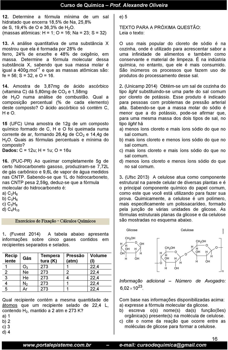 Determine a fórmula molecular dessa substância X, sabendo que sua massa molar é igual a 400g.mol 1 e que as massas atômicas são: fe = 56; S = 32, e O = 16. 14.