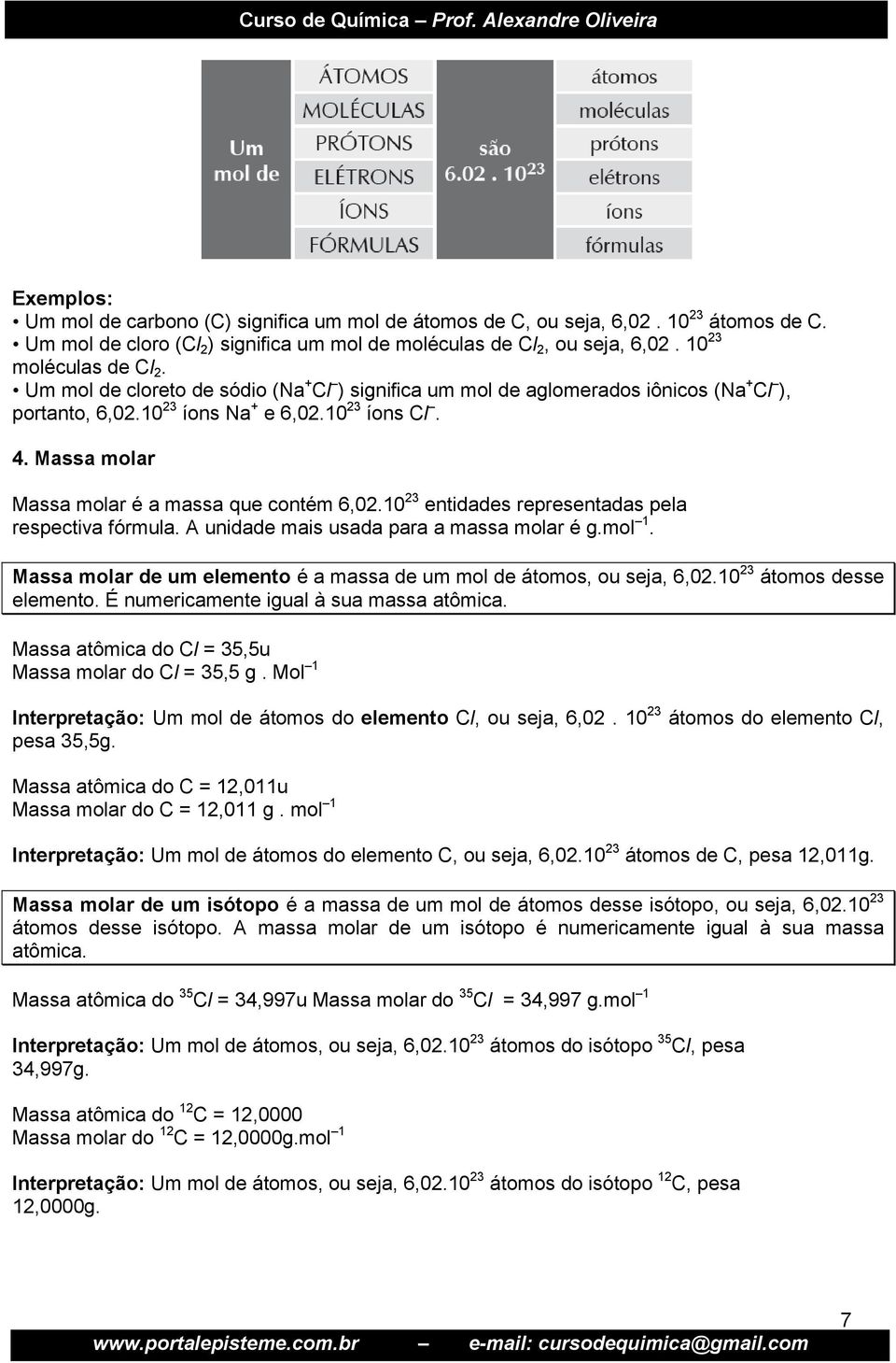 Massa molar Massa molar é a massa que contém 6,02.10 23 entidades representadas pela respectiva fórmula. A unidade mais usada para a massa molar é g.mol 1.