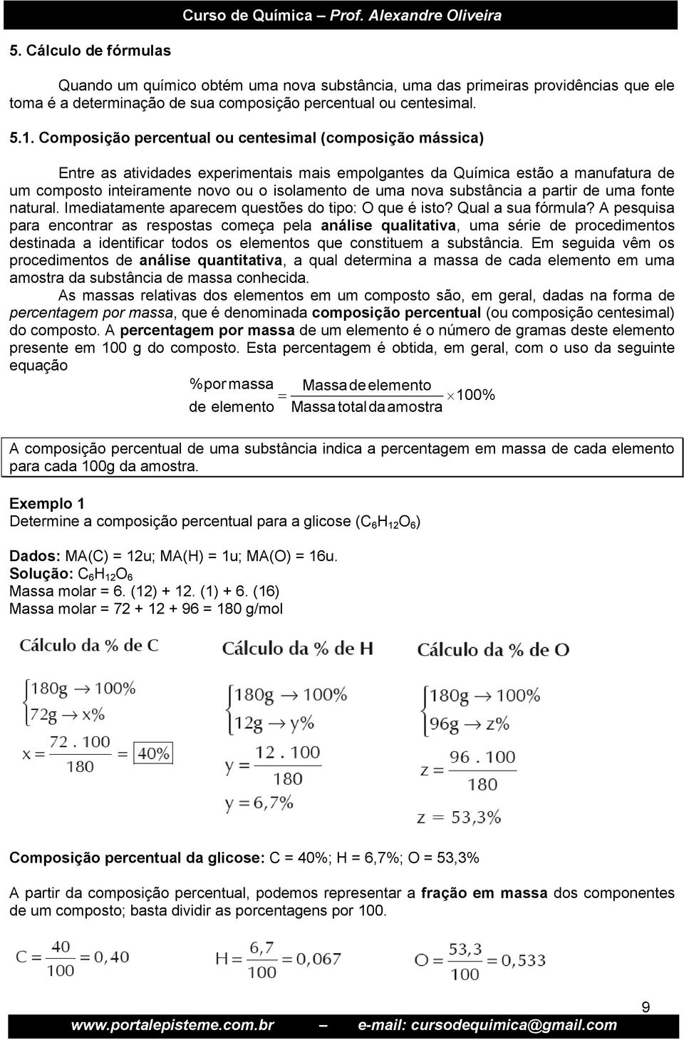 substância a partir de uma fonte natural. Imediatamente aparecem questões do tipo: O que é isto? Qual a sua fórmula?