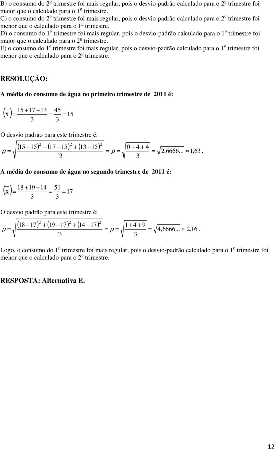 D) o consumo do o trimestre foi mais regular, pois o desvio-padrão calculado para o o trimestre foi maior que o calculado para o o trimestre.