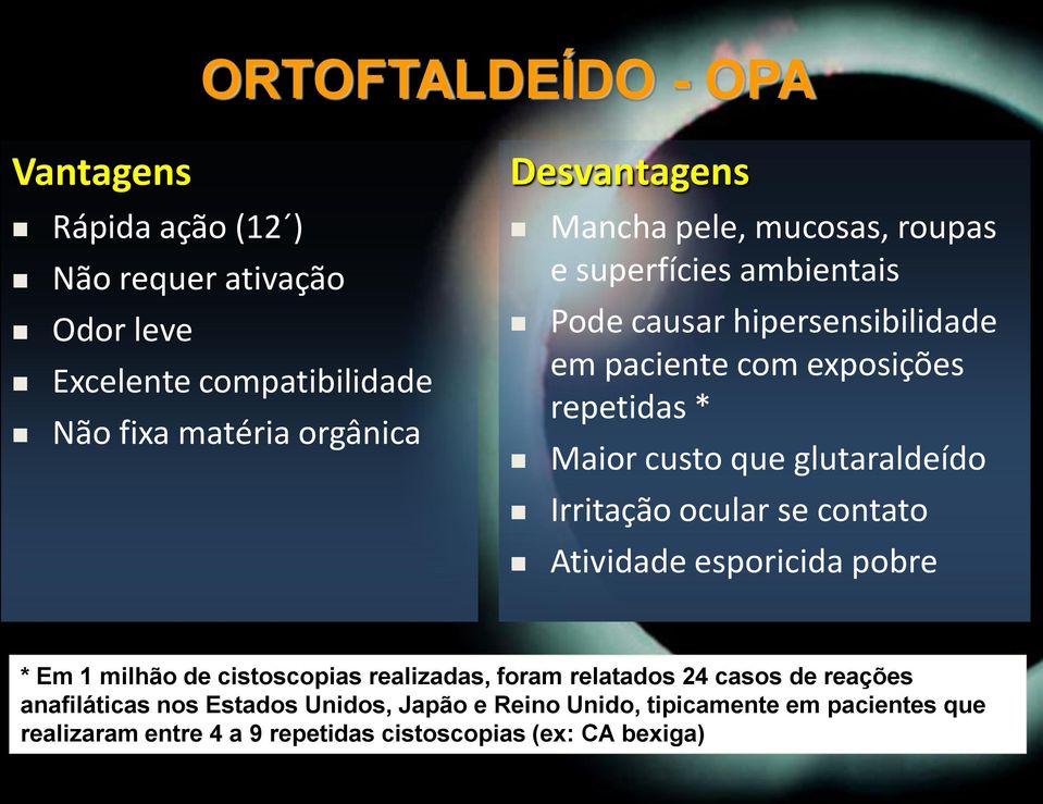 glutaraldeído Irritação ocular se contato Atividade esporicida pobre * Em 1 milhão de cistoscopias realizadas, foram relatados 24 casos de