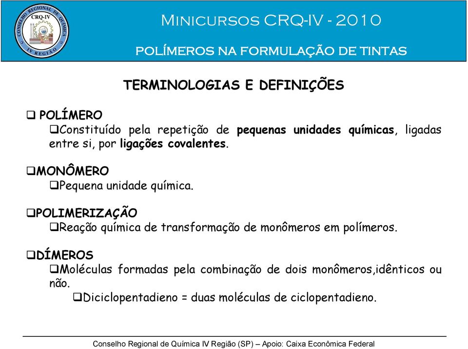 POLIMERIZAÇÃO Reação química de transformação de monômeros em polímeros.