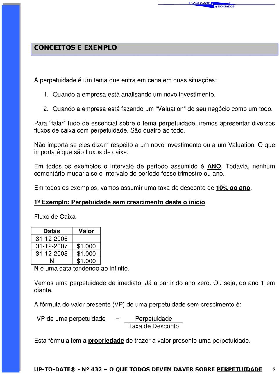 São quatro ao todo. Não importa se eles dizem respeito a um novo investimento ou a um Valuation. O que importa é que são fluxos de caixa. Em todos os exemplos o intervalo de período assumido é ANO.