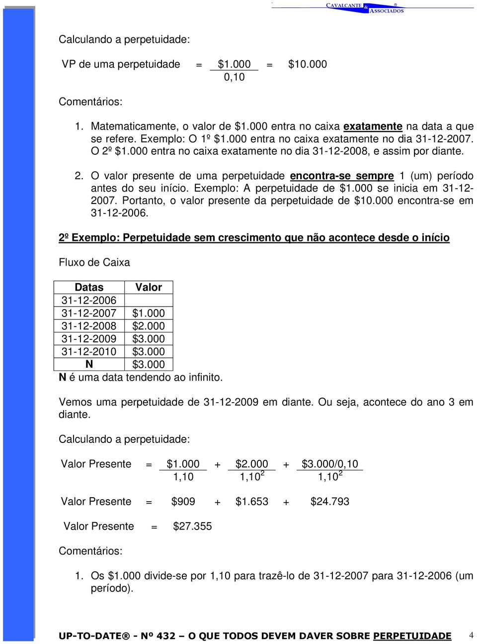 Exemplo: A perpetuidade de $1.000 se inicia em 31-12- 2007. Portanto, o valor presente da perpetuidade de $10.000 encontra-se em.