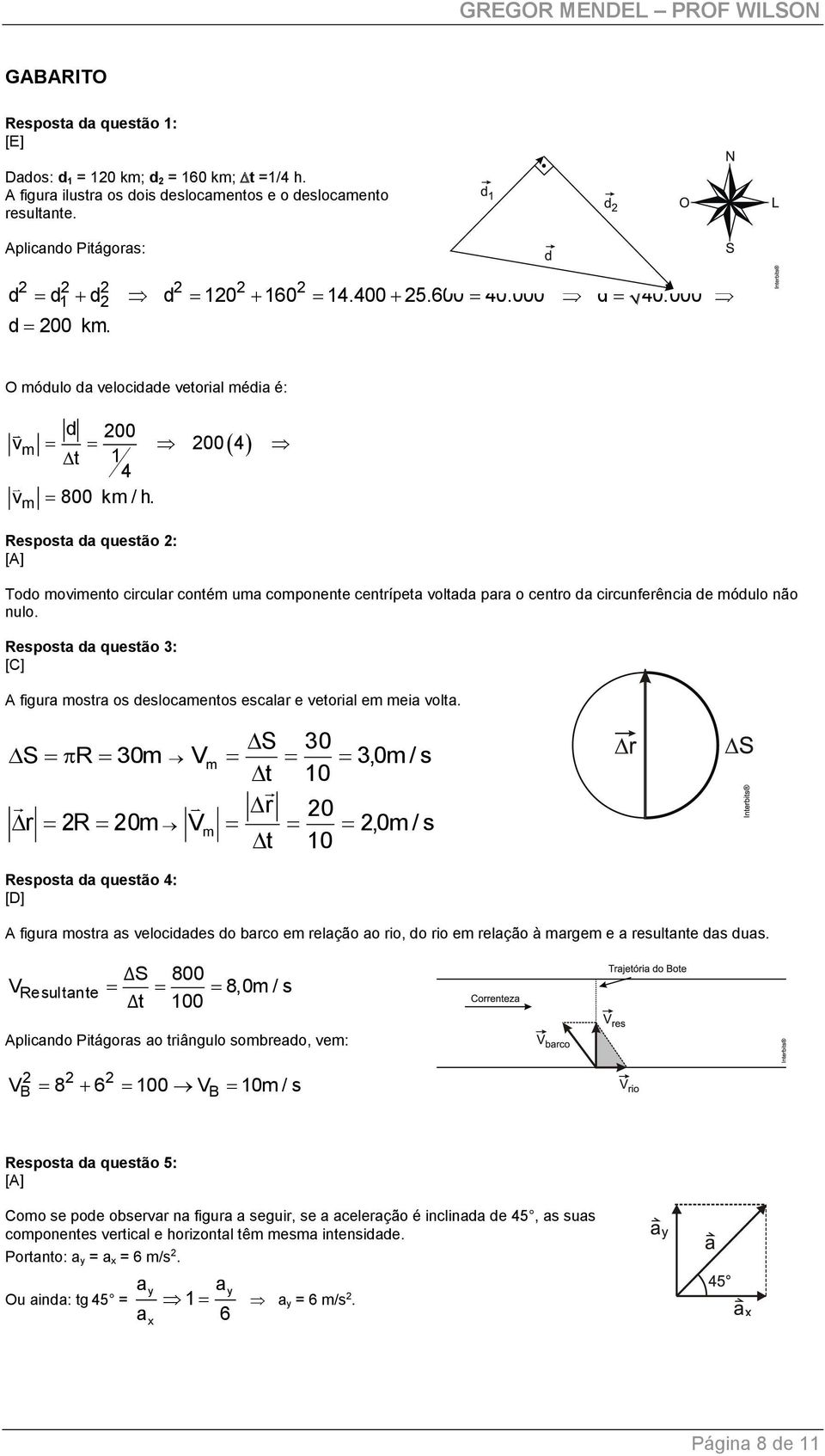 Resposta da questão : Todo movimento circular contém uma componente centrípeta voltada para o centro da circunferência de módulo não nulo.